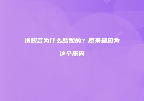 铁观音为什么酸酸的？原来是因为这个原因
