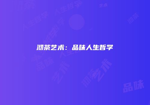 沏茶艺术：品味人生哲学