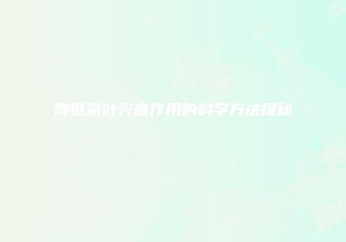 降低茶叶兴奋作用的科学方法探秘