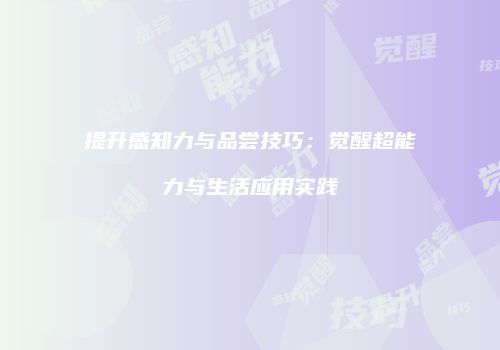 提升感知力与品尝技巧：觉醒超能力与生活应用实践