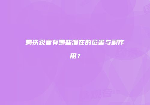 喝铁观音有哪些潜在的危害与副作用？