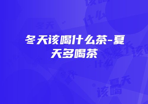 冬天该喝什么茶-夏天多喝茶