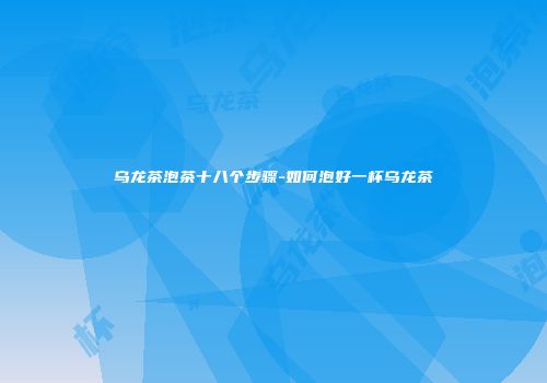 乌龙茶泡茶十八个步骤-如何泡好一杯乌龙茶