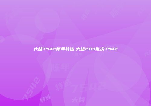 大益7542陈年特选,大益203批次7542