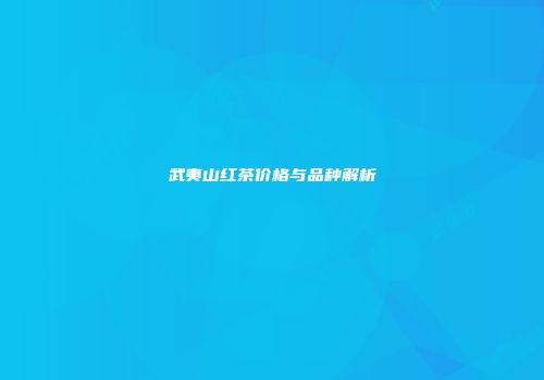 武夷山红茶价格与品种解析