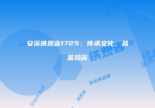 安溪铁观音1725：传承文化，品鉴珍茗