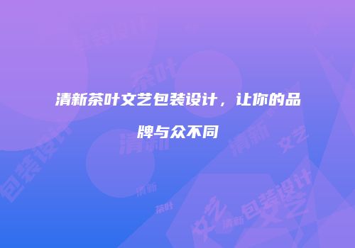 清新茶叶文艺包装设计，让你的品牌与众不同