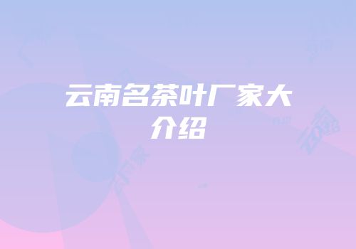 云南名茶叶厂家大介绍