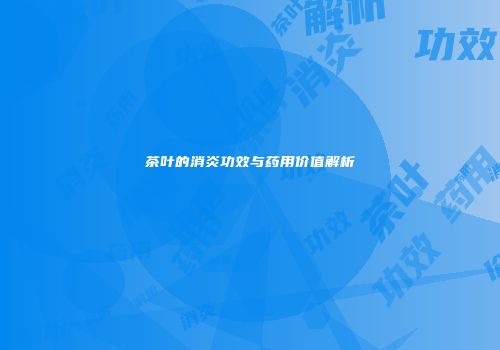 茶叶的消炎功效与药用价值解析