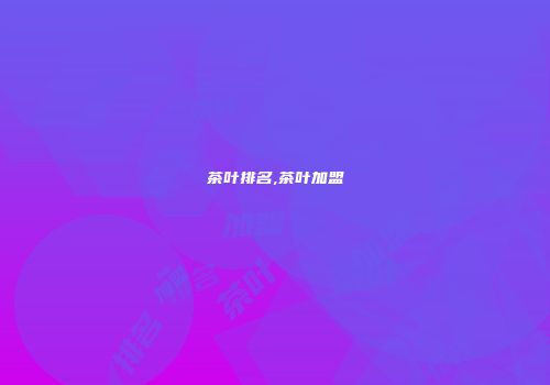 茶叶排名,茶叶加盟