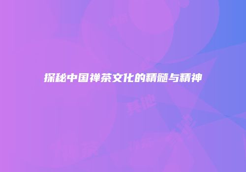 探秘中国禅茶文化的精髓与精神