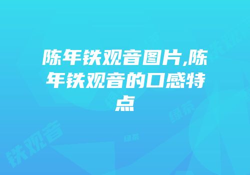 陈年铁观音图片,陈年铁观音的口感特点