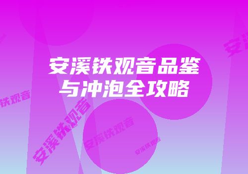 安溪铁观音品鉴与冲泡全攻略