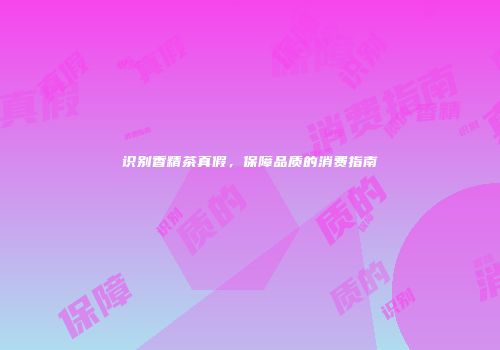 识别香精茶真假，保障品质的消费指南