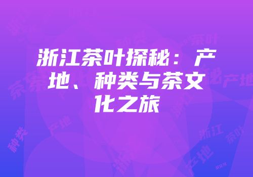 浙江茶叶探秘：产地、种类与茶文化之旅