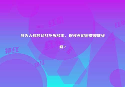 鲜为人知的祁红浮沉故事，探寻真相需要哪些线索？