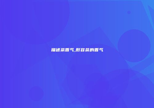 描述茶香气,形容茶的香气