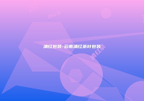 滇红包装-云南滇红茶叶包装