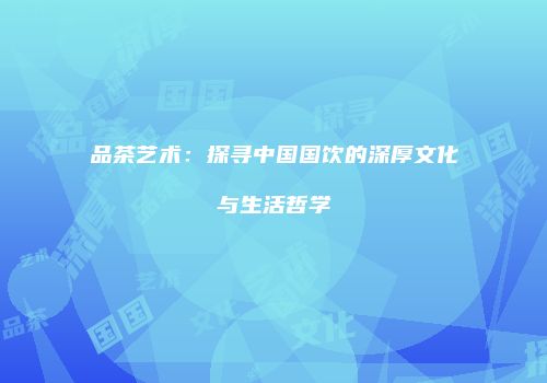 品茶艺术：探寻中国国饮的深厚文化与生活哲学