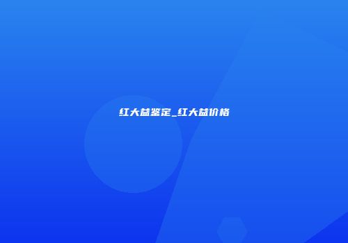 红大益鉴定_红大益价格
