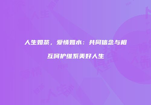 人生如茶，爱情如水：共同信念与相互呵护维系美好人生