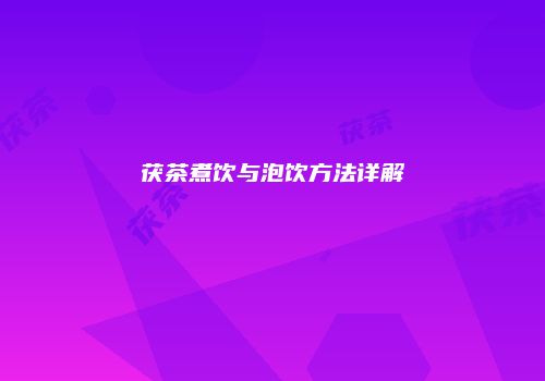 茯茶煮饮与泡饮方法详解
