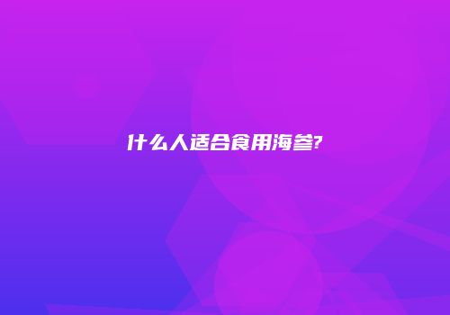 什么人适合食用海参?