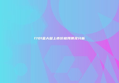1701金大益上市价格预测及分析