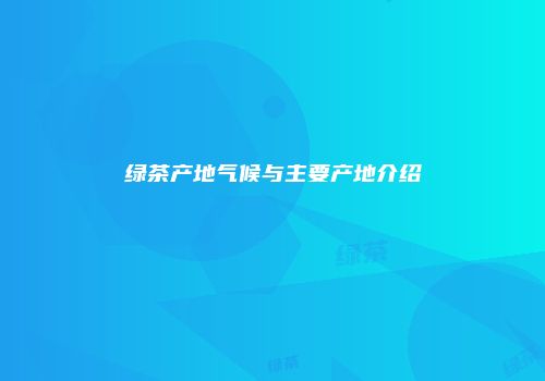 绿茶产地气候与主要产地介绍
