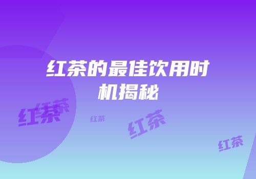 红茶的最佳饮用时机揭秘