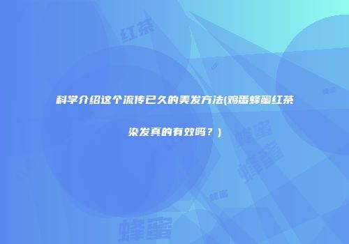 科学介绍这个流传已久的美发方法(鸡蛋蜂蜜红茶染发真的有效吗？)