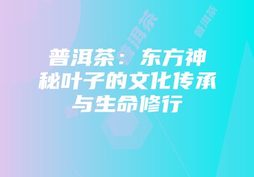 普洱茶：东方神秘叶子的文化传承与生命修行