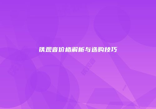 铁观音价格解析与选购技巧