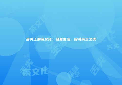 舌尖上的茶文化：品味生活，探寻茶艺之美