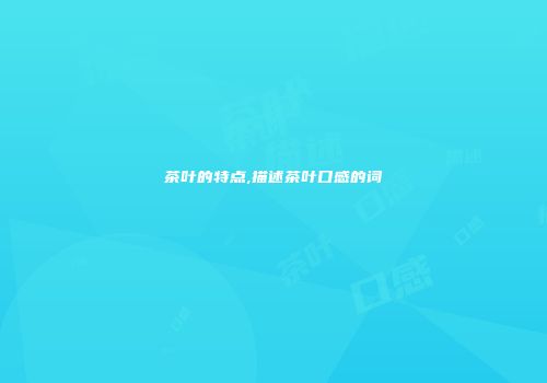 茶叶的特点,描述茶叶口感的词