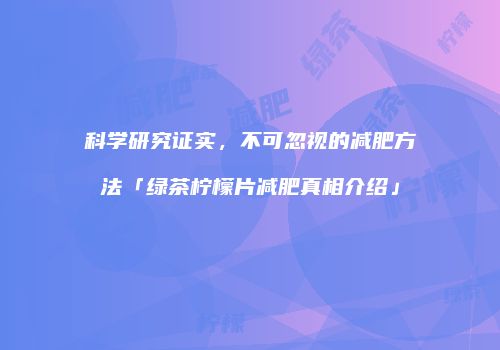 科学研究证实，不可忽视的减肥方法「绿茶柠檬片减肥真相介绍」