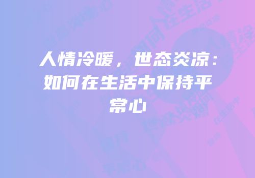 人情冷暖，世态炎凉：如何在生活中保持平常心