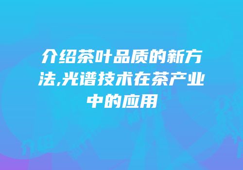 介绍茶叶品质的新方法,光谱技术在茶产业中的应用