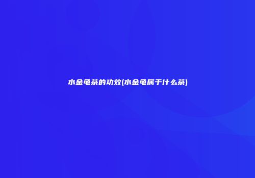 水金龟茶的功效(水金龟属于什么茶)