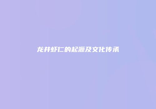 龙井虾仁的起源及文化传承