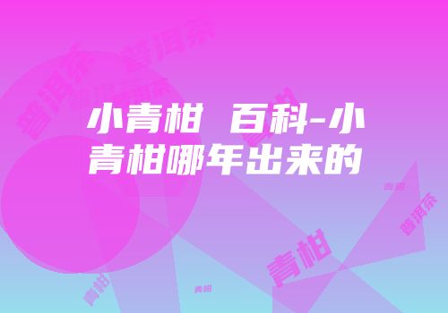 小青柑 百科-小青柑哪年出来的