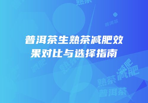 普洱茶生熟茶减肥效果对比与选择指南