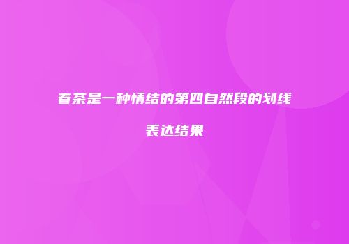 春茶是一种情结的第四自然段的划线表达结果