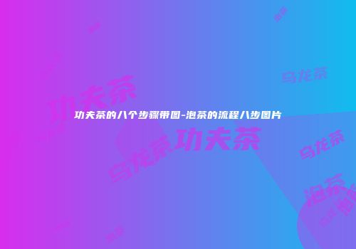 功夫茶的八个步骤带图-泡茶的流程八步图片
