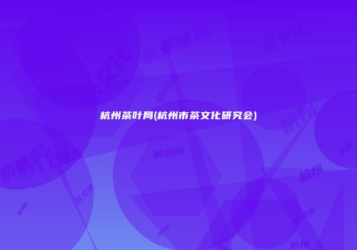 杭州茶叶局(杭州市茶文化研究会)