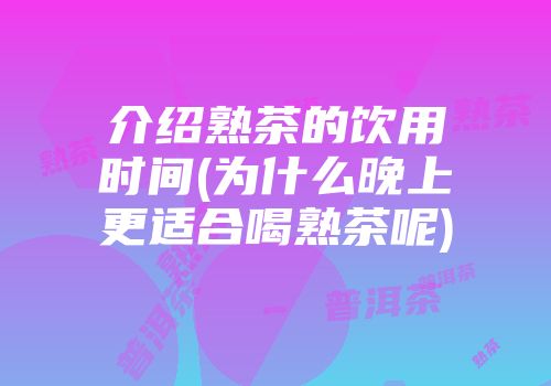 介绍熟茶的饮用时间(为什么晚上更适合喝熟茶呢)