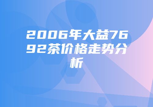 2006年大益7692茶价格走势分析