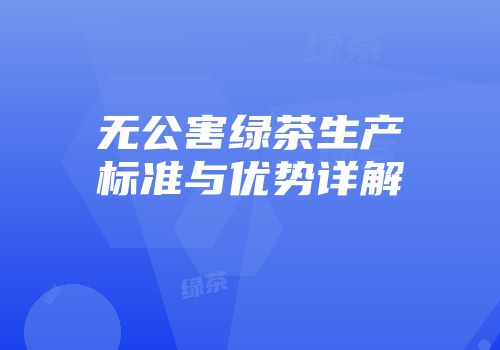 无公害绿茶生产标准与优势详解