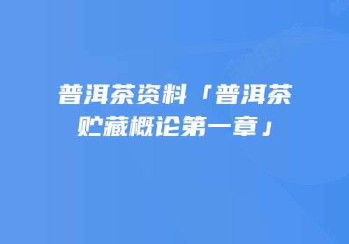 普洱茶资料「普洱茶贮藏概论第一章」