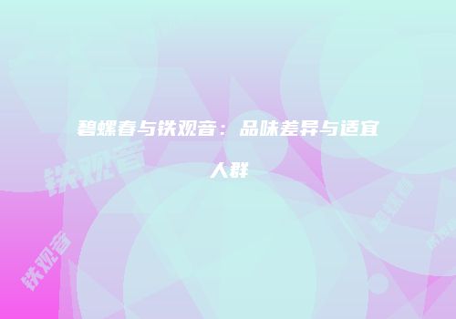 碧螺春与铁观音：品味差异与适宜人群